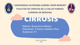 Materia: Bioquímica Médica
Estudiante: Yohana Caballero Rios
Subgrupo: E1
“UNIVERSIDAD AUTÓNOMA GABRIEL RENÉ MORENO”
FACULTAD DE CIENCIAS DE LA SALUD HUMANA
CARRERA DE MEDICINA
Santa Cruz-Bolivia
2021
 