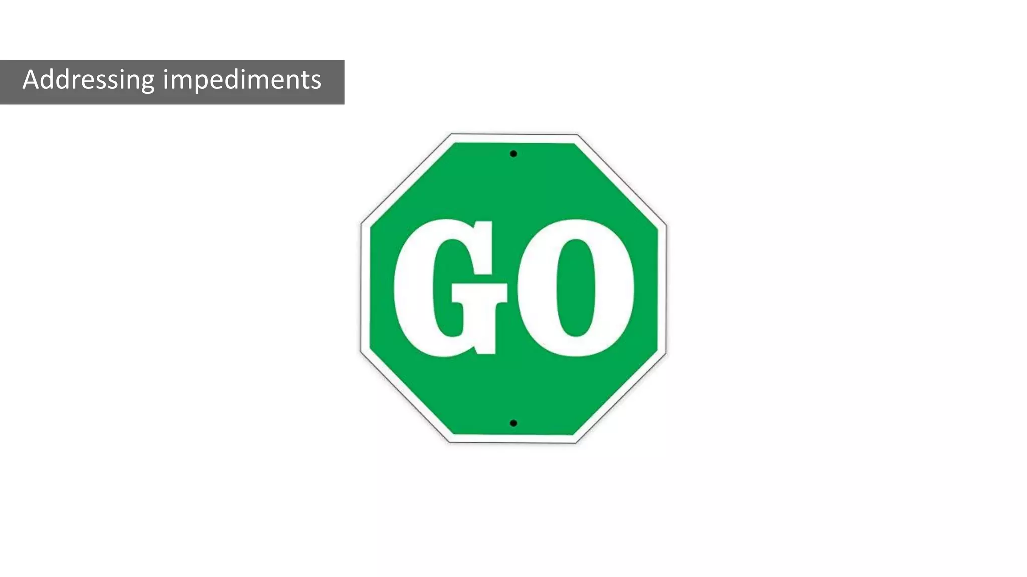 Addressing impediments
 