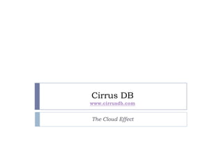 Cirrus DB
www.cirrusdb.com
The Cloud Effect
 