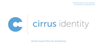 Online Guest Pass for Enterprise
https://angel.co/cirrus-identity
founders@cirrusidentity.com
 