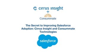 Google confidential | Do not distribute
The Secret to Improving Salesforce
Adoption: Cirrus Insight and Consummate
Technologies
 