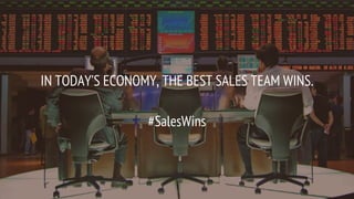 IN TODAY’S ECONOMY, THE BEST SALES TEAM WINS.
#SalesWins
 