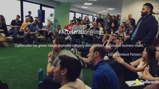 #AccelerationWins
“ZipRecruiter has grown into an explosive company with a proven, sustainable business model.”
– Insight Venture Partners
 