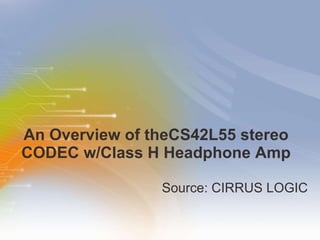 An   Overview   of   the CS42L55   stereo   CODEC   w/Class   H   Headphone   Amp ,[object Object]