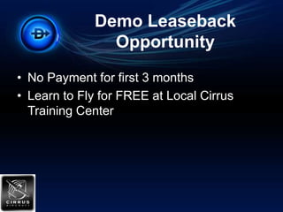 Demo Leaseback OpportunityNo Payment for first 3 monthsLearn to Fly for FREE at Local Cirrus Training Center