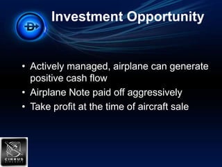 Investment OpportunityActively managed, airplane can generate positive cash flowAirplane Note paid off aggressivelyTake profit at the time of aircraft sale