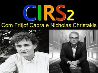 CIRS2
Com Fritjof Capra e Nicholas Christakis
 