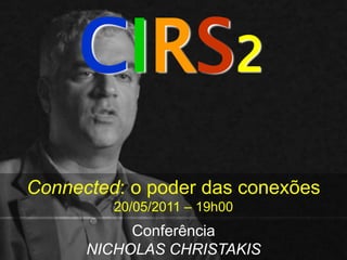 CIRS2
Connected: o poder das conexões
         20/05/2011 – 19h00
           Conferência
      NICHOLAS CHRISTAKIS
 