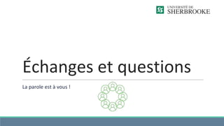 Échanges et questions
La parole est à vous !
 