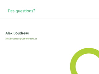 Des questions?
Alex Boudreau
Alex.Boudreau@USherbrooke.ca
 