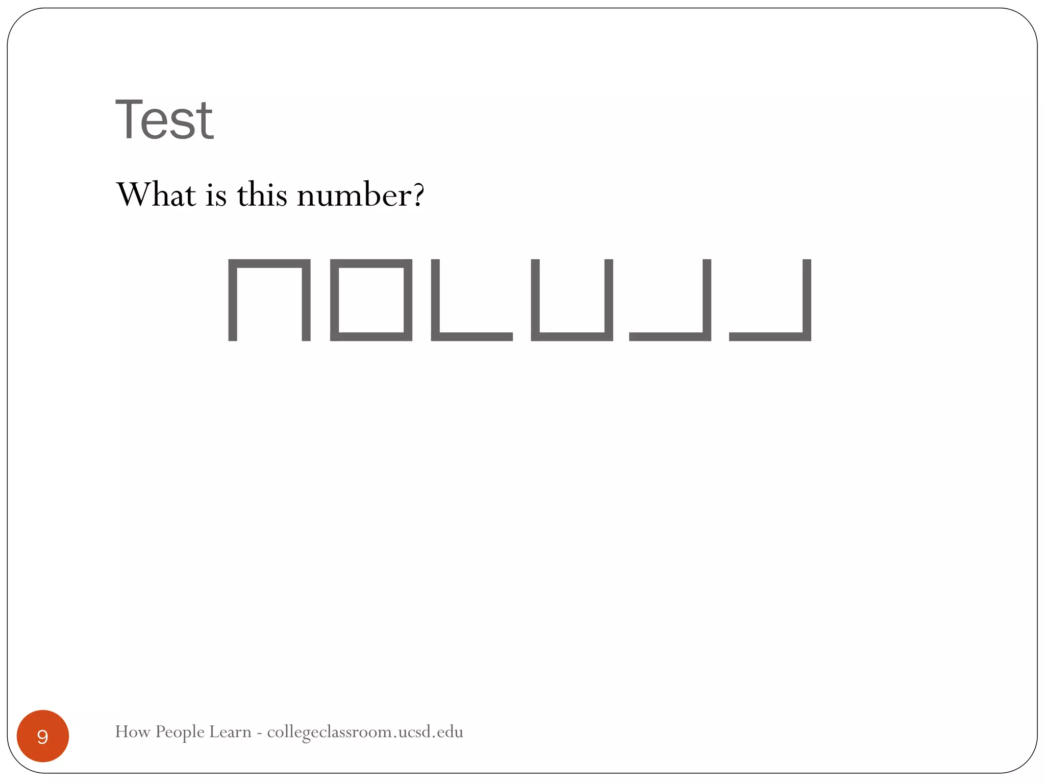 Test
How People Learn - collegeclassroom.ucsd.edu9
What is this number?
 
