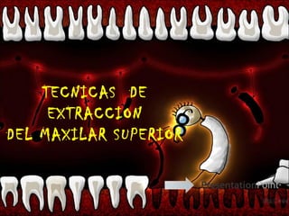 TECNICAS DE
     EXTRACCION
DEL MAXILAR SUPERIOR

                 Your Logo
 