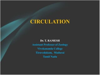 Dr. T. RAMESH
Assistant Professer of Zoology
Vivekananda College
Tiruvedakam, Madurai
Tamil Nadu
CIRCULATION
 