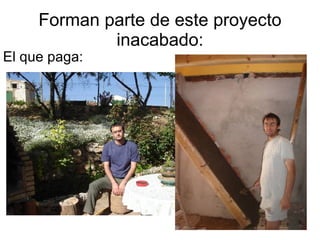 Forman parte de este proyecto inacabado: El que paga: 
