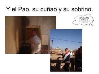 Y el Pao, su cuñao y su sobrino. 