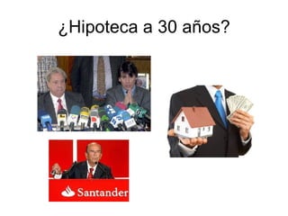 ¿Hipoteca a 30 años? 
