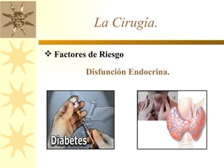 La Cirugía.  Factores de Riesgo  Disfunción Endocrina. 