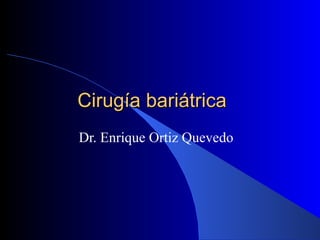 Cirugía bariátrica Dr. Enrique Ortiz Quevedo 
