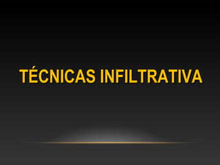 TÉCNICAS INFILTRATIVATÉCNICAS INFILTRATIVA
 