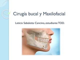 Cirugía bucal y Maxilofacial
Leticia Sabaletta Cancino, estudianteTOD.
 