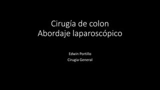 Cirugía de colon
Abordaje laparoscópico
Edwin Portillo
Cirugia General
 