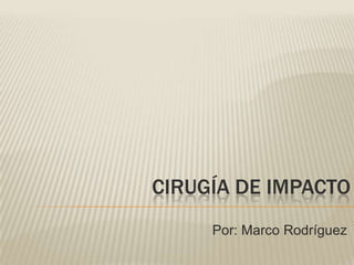 Cirugía de impacto                                            Por: Marco Rodríguez  