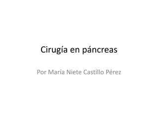 Cirugía en páncreas
Por María Niete Castillo Pérez

 