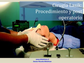 Cirugía Lasik:
  Procedimiento y post
            operatorio




   www.bittelman.cl
Doctor Ricardo Bittelman
 