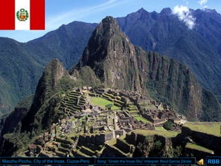 RBB Macchu Picchu. City of the Incas. Cuzco-Perù Song: “Underthe Incas Sky” Interpret: RaùlGarcìaZàrate RBB 