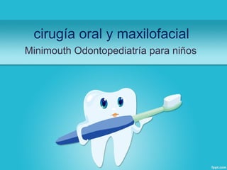 cirugía oral y maxilofacial
Minimouth Odontopediatría para niños
 