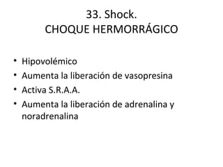 33. Shock. CHOQUE HERMORRÁGICO Hipovolémico Aumenta la liberación de vasopresina Activa S.R.A.A. Aumenta la liberación de adrenalina y noradrenalina 
