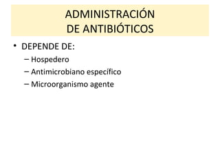ADMINISTRACIÓN DE ANTIBIÓTICOS DEPENDE DE: Hospedero Antimicrobiano específico Microorganismo agente 