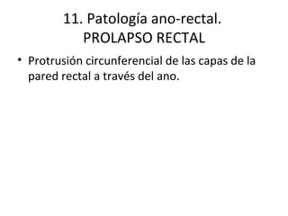 11. Patología ano-rectal.  PROLAPSO RECTAL Protrusión circunferencial de las capas de la pared rectal a través del ano. 