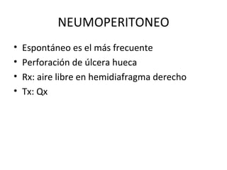 NEUMOPERITONEO Espontáneo es el más frecuente Perforación de úlcera hueca Rx: aire libre en hemidiafragma derecho Tx: Qx 