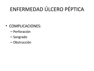 ENFERMEDAD ÚLCERO PÉPTICA COMPLICACIONES: Perforación Sangrado Obstrucción 
