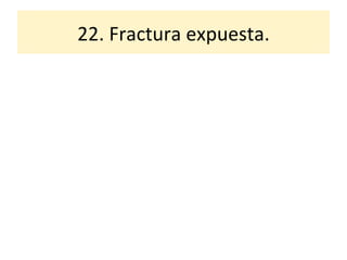 22. Fractura expuesta. 