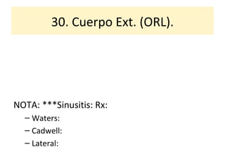 30. Cuerpo Ext. (ORL). NOTA: ***Sinusitis: Rx: Waters: Cadwell: Lateral: 