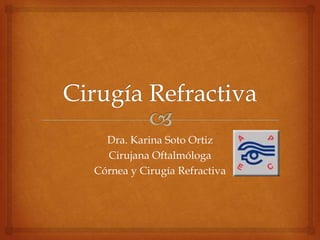 Dra. Karina Soto Ortiz
  Cirujana Oftalmóloga
Córnea y Cirugía Refractiva
 