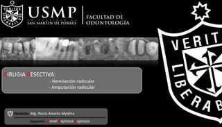 Docente: Mg. Rocio Alvarez Medina
CIRUGIA RESECTIVA:
- Hemiseción radicular
- Amputación radicular
 