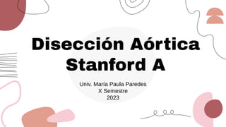 Disección Aórtica
Stanford A
Univ. María Paula Paredes
X Semestre
2023
 
