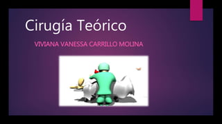 Cirugía Teórico
VIVIANA VANESSA CARRILLO MOLINA
 