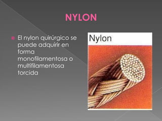 NYLON


El nylon quirúrgico se
puede adquirir en
forma
monofilamentosa o
multifilamentosa
torcida

 