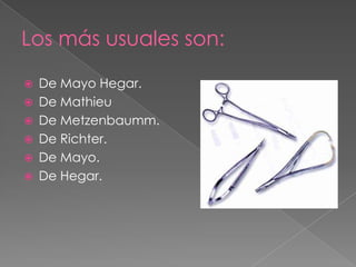 Los más usuales son:







De Mayo Hegar.
De Mathieu
De Metzenbaumm.
De Richter.
De Mayo.
De Hegar.

 