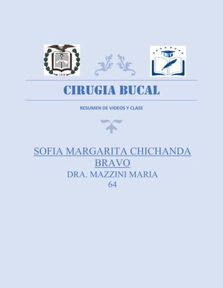 CIRUGIA BUCAL
RESUMEN DE VIDEOS Y CLASE
SOFIA MARGARITA CHICHANDA
BRAVO
DRA. MAZZINI MARIA
64
 