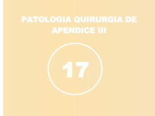 PATOLOGIA QUIRURGIA DE APENDICE III 17 