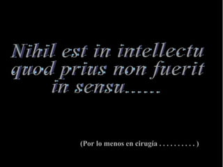 (Por lo menos en cirugía . . . . . . . . . . )
 