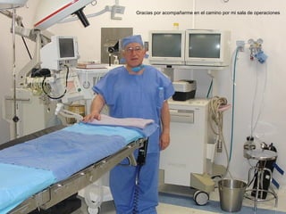 Gracias por acompañarme en el camino por mi sala de operaciones
 