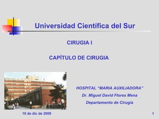 Universidad Científica del Sur ,[object Object],[object Object],HOSPITAL “MARIA AUXILIADORA” Dr. Miguel David Flores Mena Departamento de Cirugía 
