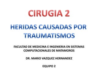 FACULTAD DE MEDICINA E INGENIERIA EN SISTEMAS
      COMPUTACIONALES DE MATAMOROS

       DR. MARIO VAZQUEZ HERNANDEZ

                  EQUIPO 2
 