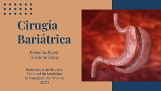 Cirugía
Bariátrica
Presentado por
Giacomo Zilipo
Estudiante de 5to año
Facultad de Medicina
Universidad de Panamá
2020
 